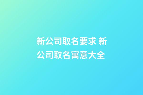 新公司取名要求 新公司取名寓意大全-第1張-公司起名-玄機(jī)派
